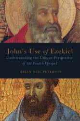  John\'s Use of Ezekiel: Understanding the Unique Perspective of the Fourth Gospel 