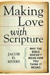  Making Love with Scripture: Why the Bible Doesn\'t Mean How You Think It Means 