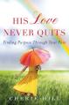  His Love Never Quits: Finding Purpose Through Your Pain 