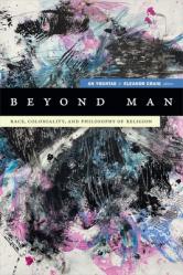  Beyond Man: Race, Coloniality, and Philosophy of Religion 