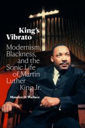  King\'s Vibrato: Modernism, Blackness, and the Sonic Life of Martin Luther King Jr. 