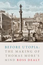  Before Utopia: The Making of Thomas More\'s Mind 