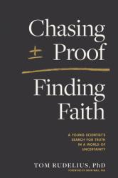  Chasing Proof, Finding Faith: A Young Scientist\'s Search for Truth in a World of Uncertainty 