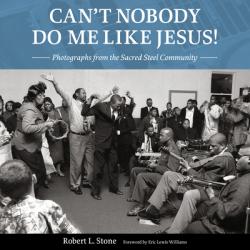  Can\'t Nobody Do Me Like Jesus!: Photographs from the Sacred Steel Community 