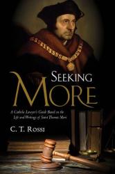  Seeking More: A Catholic Lawyer\'s Guide Based on the Life and Writings of Saint Thomas More 