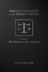  Priestly Formation in the Human Virtues: Volume 1 - The Priest as a Man of Justice 