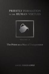  Priestly Formation in the Human Virtues: Volume 2 - The Priest as a Man of Temperance 