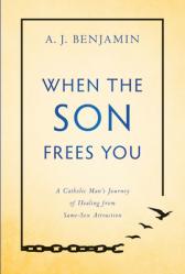  When the Son Frees You: A Catholic Man\'s Journey of Healing from Same-Sex Attraction 