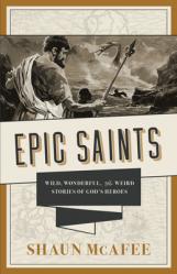  Epic Saints: Wild, Wonderful, and Weird Stories of God\'s Heroes 