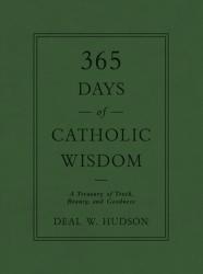  365 Days of Catholic Wisdom: A Treasury of Truth, Beauty, and Goodness 