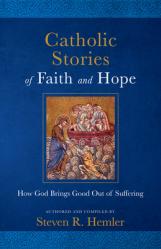  Catholic Stories of Faith and Hope: How God Brings Good Out of Suffering 
