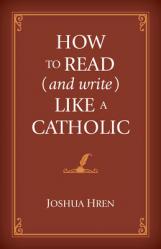  How to Read (and Write) Like a Catholic 