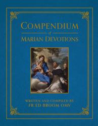  Compendium of Marian Devotions: An Encyclopedia of the Church\'s Prayers, Dogmas, Devotions, Sacramentals, and Feasts Honoring the Mother of God 