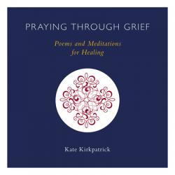  Praying Through Grief: Poems and Meditations for Healing 