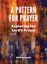  A Pattern for Prayer: Exploring the Lord\'s Prayer 