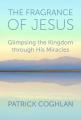  The Fragrance of Jesus: Glimpsing the Kingdom Through His Miracles 