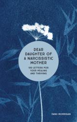  Dear Daughter of a Narcissistic Mother: 100 Letters for Your Healing and Thriving 