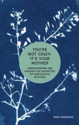  You\'re Not Crazy - It\'s Your Mother: Understanding and Healing for Daughters of Narcissistic Mothers 