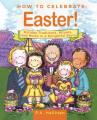  How to Celebrate Easter!: Holiday Traditions, Rituals, and Rules in a Delightful Story 