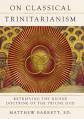  On Classical Trinitarianism: Retrieving the Nicene Doctrine of the Triune God 