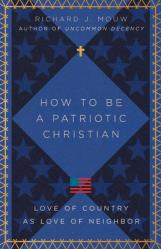  How to Be a Patriotic Christian: Love of Country as Love of Neighbor 