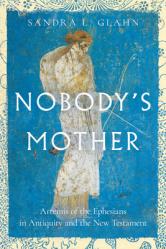  Nobody\'s Mother: Artemis of the Ephesians in Antiquity and the New Testament 
