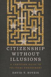 Citizenship Without Illusions: A Christian Guide to Political Engagement 
