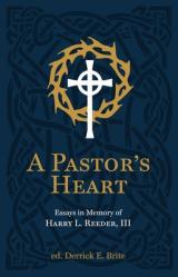  A Pastor\'s Heart: Essays in Memory of Harry L. Reeder III 