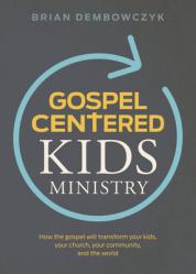  Gospel-Centered Kids Ministry: How the Gospel Will Transform Your Kids, Your Church, Your Community, and the World 