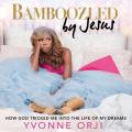  Bamboozled by Jesus Lib/E: How God Tricked Me Into the Life of My Dreams 