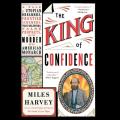  The King of Confidence Lib/E: A Tale of Utopian Dreamers, Frontier Schemers, True Believers, False Prophets, and the Murder of an American Monarch 