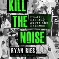  Kill the Noise Lib/E: Finding Meaning Above the Madness 