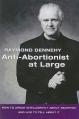  Anti-Abortionist at Large: How to Argue Intelligently about Abortion and Live to Tell about It 