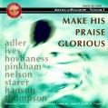  Make His Praise Glorious; Adler, Ives, Hovhaness, Pinkham, Nelson, Starer, Hanson, Thompson 