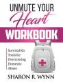  Unmute Your Heart Workbook: Survival Kit Tools for Overcoming Domestic Abuse 