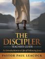  The Discipler Teacher's Guide: An Introduction to a Life of Following Jesus 