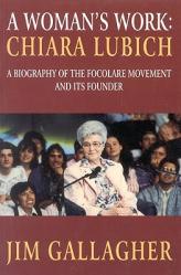  Chiara Lubich: A Woman\'s Work: The Story of the Focolare Movement and Its Founder 