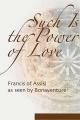  Such Is the Power of Love: Francis of Assisi as Seen by Bonaventure 