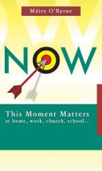  Now: This Moment Matters at Home, Work, Church, School... 