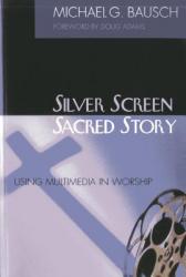  Silver Screen, Sacred Story: Using Multimedia in Worship 