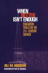  When Better Isn\'t Enough: Evaluation Tools for the 21st-Century Church 