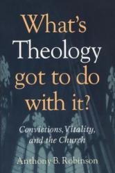  What\'s Theology Got to Do With It?: Convictions, Vitality, and the Church 