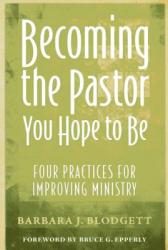  Becoming the Pastor You Hope to Be: Four Practices for Improving Ministry 