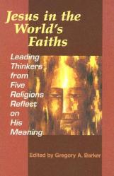  Jesus in the World\'s Faiths: Leading Thinkers from Five Religions Reflect on His Meaning 