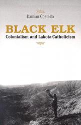  Black Elk: Colonialism and Lakota Catholicism 
