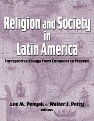  Religion and Society in Latin America: Interpretive Essays from Conquest to Present 