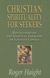 Christian Spirituality for Seekers: Reflections on the Spiritual Exercises of Ignatius Loyola 