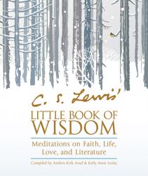  C. S. Lewis\' Little Book of Wisdom: Meditations on Faith, Life, Love, and Literature 