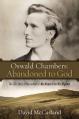  Oswald Chambers, Abandoned to God: The Life Story of the Author of My Utmost for His Highest 