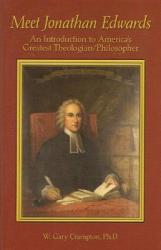  Meet Jonathan Edwards: An Introduction to America\'s Greatest Theologian/Philosopher 